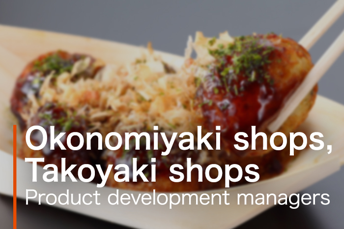 Okonomiyaki shops, Takoyaki shops,Product development managers