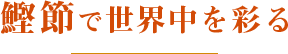 鰹節で世界を彩る